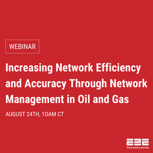 Increasing Network Efficiency and Accuracy Through Network Management in Oil and Gas